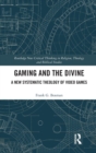 Gaming and the Divine : A New Systematic Theology of Video Games - Book