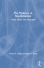 The Violence of Neoliberalism : Crime, Harm and Inequality - Book