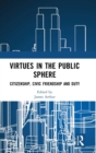 Virtues in the Public Sphere : Citizenship, Civic Friendship and Duty - Book