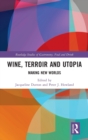 Wine, Terroir and Utopia : Making New Worlds - Book