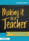 Making it as a Teacher : How to Survive and Thrive in the First Five Years - Book