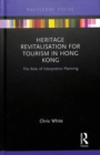 Heritage Revitalisation for Tourism in Hong Kong : The Role of Interpretive Planning - Book