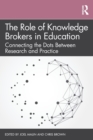 The Role of Knowledge Brokers in Education : Connecting the Dots Between Research and Practice - Book
