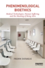 Phenomenological Bioethics : Medical Technologies, Human Suffering, and the Meaning of Being Alive - Book