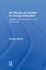 Art Rooms as Centers for Design Education : Creativity and Innovation in K-12 Classrooms - Book