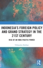 Indonesia’s Foreign Policy and Grand Strategy in the 21st Century : Rise of an Indo-Pacific Power - Book