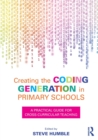 Creating the Coding Generation in Primary Schools : A Practical Guide for Cross-Curricular Teaching - Book