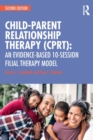 Child-Parent Relationship Therapy (CPRT) : An Evidence-Based 10-Session Filial Therapy Model - Book