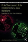 Role Theory and Role Conflict in U.S.-Iran Relations : Enemies of Our Own Making - Book
