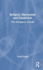 Religion, Narcissism and Fanaticism : The Arrogance of Gods - Book