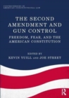 The Second Amendment and Gun Control : Freedom, Fear, and the American Constitution - Book