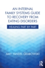 An Internal Family Systems Guide to Recovery from Eating Disorders : Healing Part by Part - Book