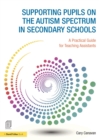 Supporting pupils on the Autism Spectrum in Secondary Schools : A Practical Guide for Teaching Assistants - Book