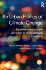 An Urban Politics of Climate Change : Experimentation and the Governing of Socio-Technical Transitions - Book