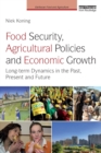 Food Security, Agricultural Policies and Economic Growth : Long-term Dynamics in the Past, Present and Future - Book