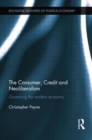 The Consumer, Credit and Neoliberalism : Governing the Modern Economy - Book