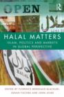 Halal Matters : Islam, Politics and Markets in Global Perspective - Book
