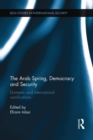 The Arab Spring, Democracy and Security : Domestic and International Ramifications - Book