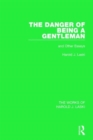 The Danger of Being a Gentleman (Works of Harold J. Laski) : And Other Essays - Book