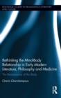 Rethinking the Mind-Body Relationship in Early Modern Literature, Philosophy, and Medicine : The Renaissance of the Body - Book