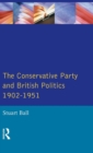 The Conservative Party and British Politics 1902 - 1951 - Book
