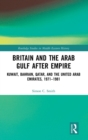 Britain and the Arab Gulf after Empire : Kuwait, Bahrain, Qatar, and the United Arab Emirates, 1971-1981 - Book