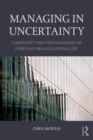 Managing in Uncertainty : Complexity and the paradoxes of everyday organizational life - Book