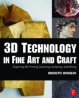 3D Technology in Fine Art and Craft : Exploring 3D Printing, Scanning, Sculpting and Milling - Book
