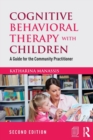 Cognitive Behavioral Therapy with Children : A Guide for the Community Practitioner - Book