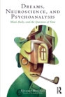 Dreams, Neuroscience, and Psychoanalysis : Mind, Body, and the Question of Time - Book