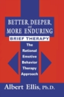 Better, Deeper And More Enduring Brief Therapy : The Rational Emotive Behavior Therapy Approach - Book