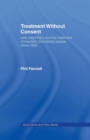 Treatment Without Consent : Law, Psychiatry and the Treatment of Mentally Disordered People Since 1845 - Book