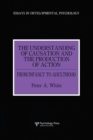 The Understanding of Causation and the Production of Action : From Infancy to Adulthood - Book