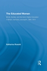 The Educated Woman : Minds, Bodies, and Women's Higher Education in Britain, Germany, and Spain, 1865-1914 - Book