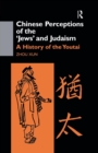 Chinese Perceptions of the Jews' and Judaism : A History of the Youtai - Book