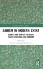 Daoism in Modern China : Clerics and Temples in Urban Transformations,1860–Present - Book