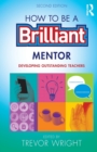 How to be a Brilliant Mentor : Developing Outstanding Teachers - Book