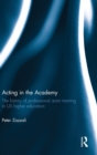 Acting in the Academy : The History of Professional Actor Training in US Higher Education - Book
