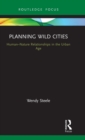 Planning Wild Cities : Human–Nature Relationships in the Urban Age - Book