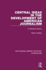 Central Ideas in the Development of American Journalism : A Narrative History - Book