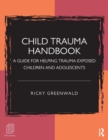 Child Trauma Handbook : A Guide for Helping Trauma-Exposed Children and Adolescents - Book