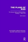 The Plans of War : The General Staff and British Military Strategy c. 1900-1916 - Book