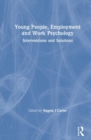 Young People, Employment and Work Psychology : Interventions and Solutions - Book