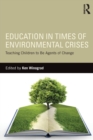 Education in Times of Environmental Crises : Teaching Children to Be Agents of Change - Book