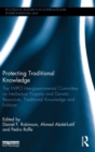 Protecting Traditional Knowledge : The WIPO Intergovernmental Committee on Intellectual Property and Genetic Resources, Traditional Knowledge and Folklore - Book
