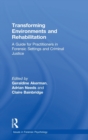 Transforming Environments and Rehabilitation : A Guide for Practitioners in Forensic Settings and Criminal Justice - Book