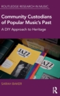 Community Custodians of Popular Music's Past : A DIY Approach to Heritage - Book