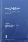 Africa's Media Image in the 21st Century : From the "Heart of Darkness" to "Africa Rising" - Book