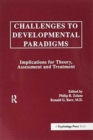 Challenges To Developmental Paradigms : Implications for Theory, Assessment and Treatment - Book