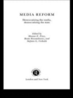Media Reform : Democratizing the Media, Democratizing the State - Book